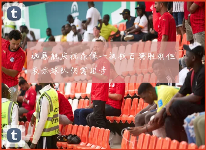 远藤航庆祝森保一执教百场胜利但表示球队仍需进步